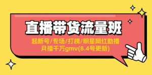 直播带货流量班：起新号、专场、打榜、明星网红助播，月播千万GM